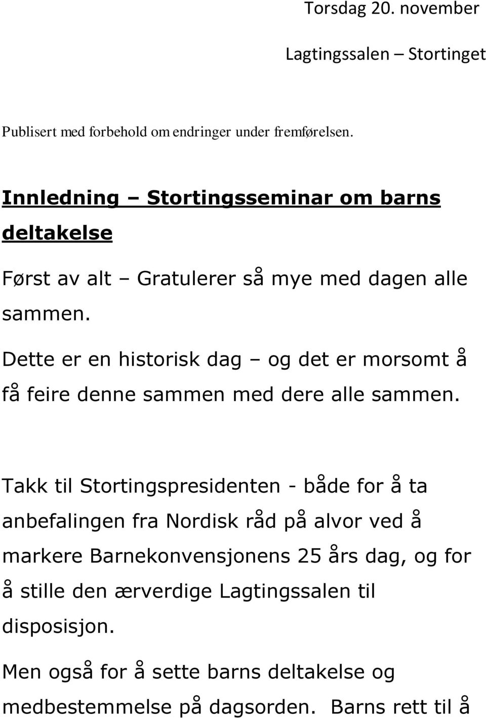 Dette er en historisk dag og det er morsomt å få feire denne sammen med dere alle sammen.