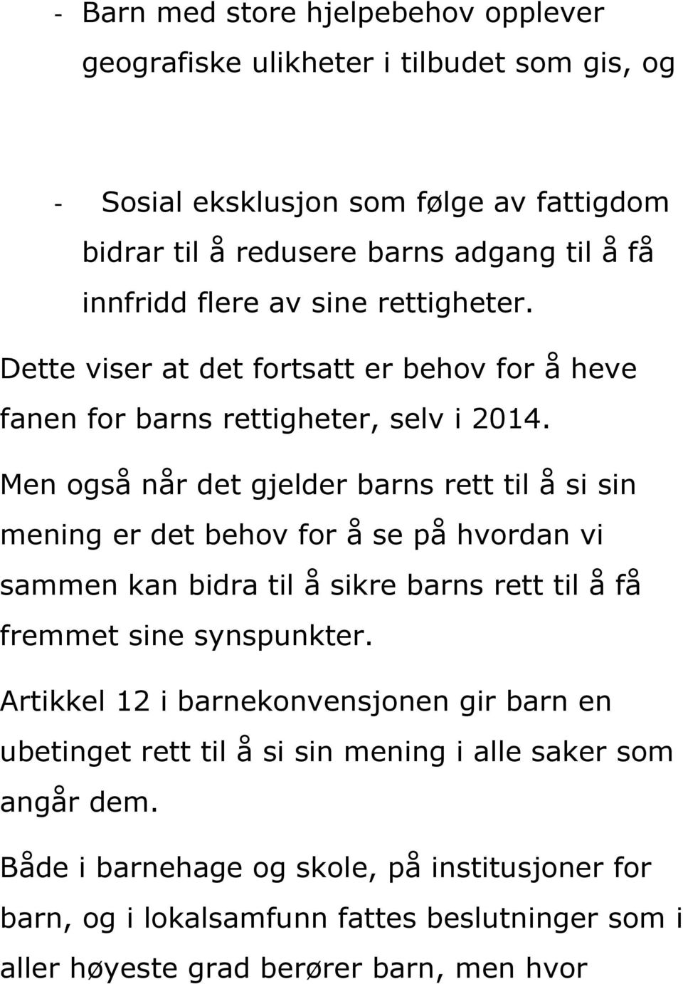 Men også når det gjelder barns rett til å si sin mening er det behov for å se på hvordan vi sammen kan bidra til å sikre barns rett til å få fremmet sine synspunkter.