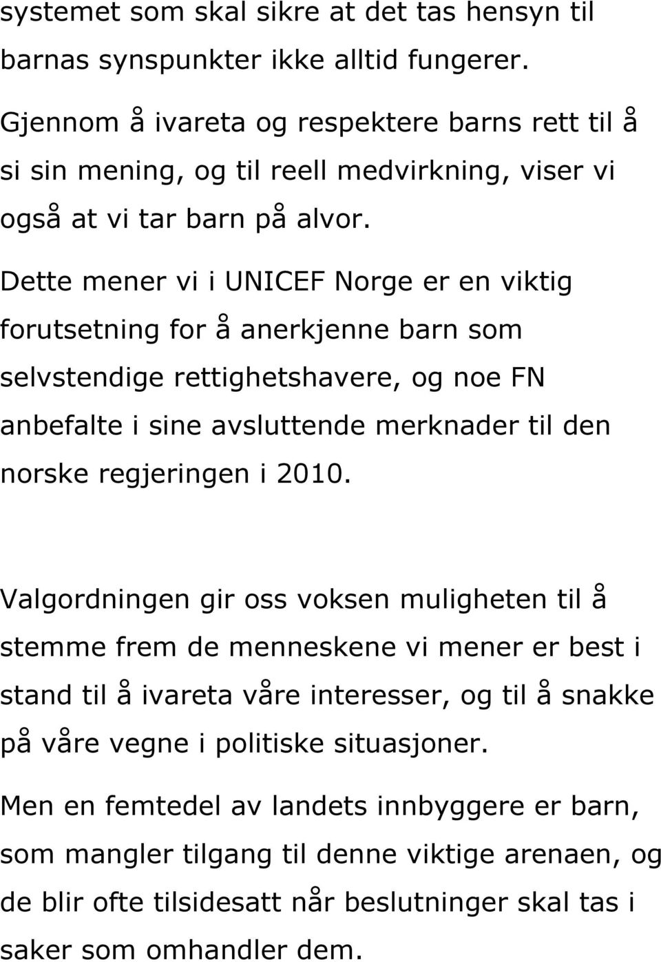 Dette mener vi i UNICEF Norge er en viktig forutsetning for å anerkjenne barn som selvstendige rettighetshavere, og noe FN anbefalte i sine avsluttende merknader til den norske regjeringen i