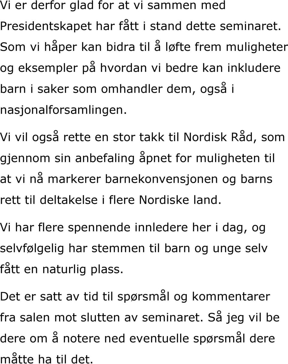 Vi vil også rette en stor takk til Nordisk Råd, som gjennom sin anbefaling åpnet for muligheten til at vi nå markerer barnekonvensjonen og barns rett til deltakelse i flere