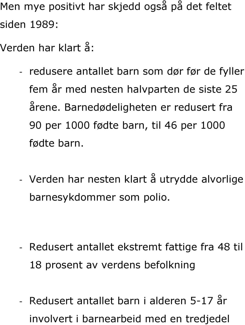 Barnedødeligheten er redusert fra 90 per 1000 fødte barn, til 46 per 1000 fødte barn.