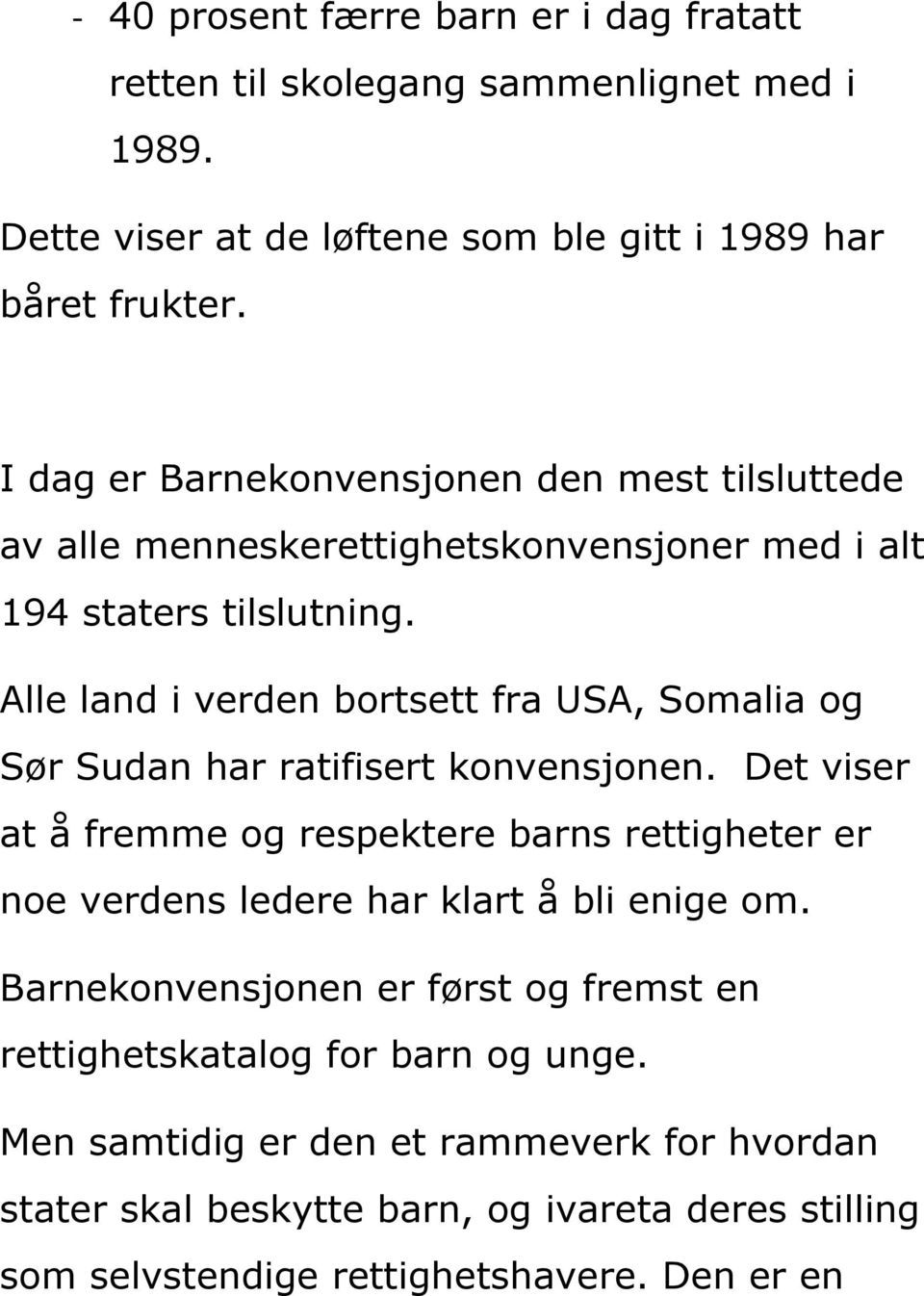 Alle land i verden bortsett fra USA, Somalia og Sør Sudan har ratifisert konvensjonen.