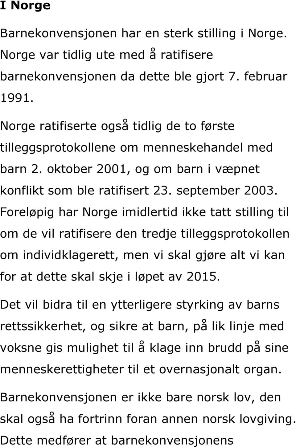 Foreløpig har Norge imidlertid ikke tatt stilling til om de vil ratifisere den tredje tilleggsprotokollen om individklagerett, men vi skal gjøre alt vi kan for at dette skal skje i løpet av 2015.