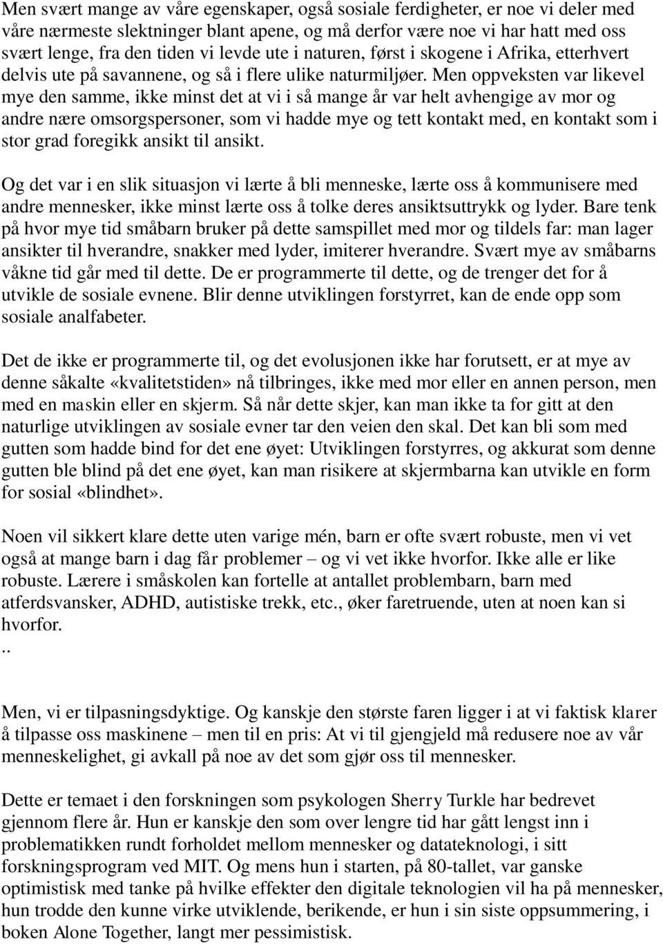 Men oppveksten var likevel mye den samme, ikke minst det at vi i så mange år var helt avhengige av mor og andre nære omsorgspersoner, som vi hadde mye og tett kontakt med, en kontakt som i stor grad