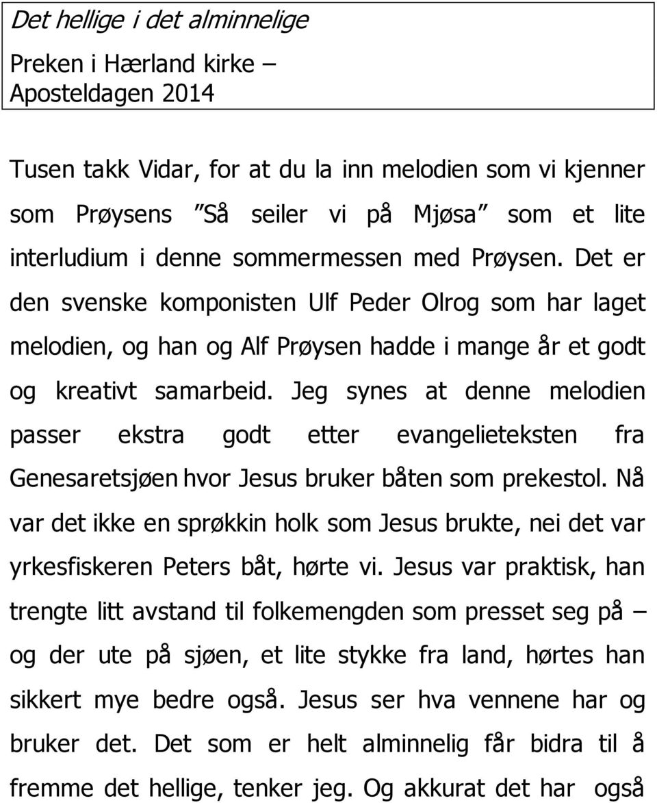 Jeg synes at denne melodien passer ekstra godt etter evangelieteksten fra Genesaretsjøen hvor Jesus bruker båten som prekestol.