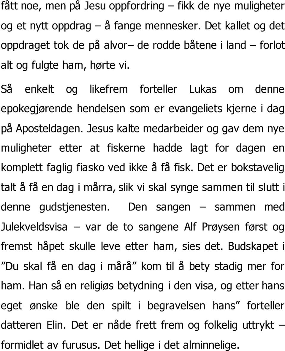 Jesus kalte medarbeider og gav dem nye muligheter etter at fiskerne hadde lagt for dagen en komplett faglig fiasko ved ikke å få fisk.