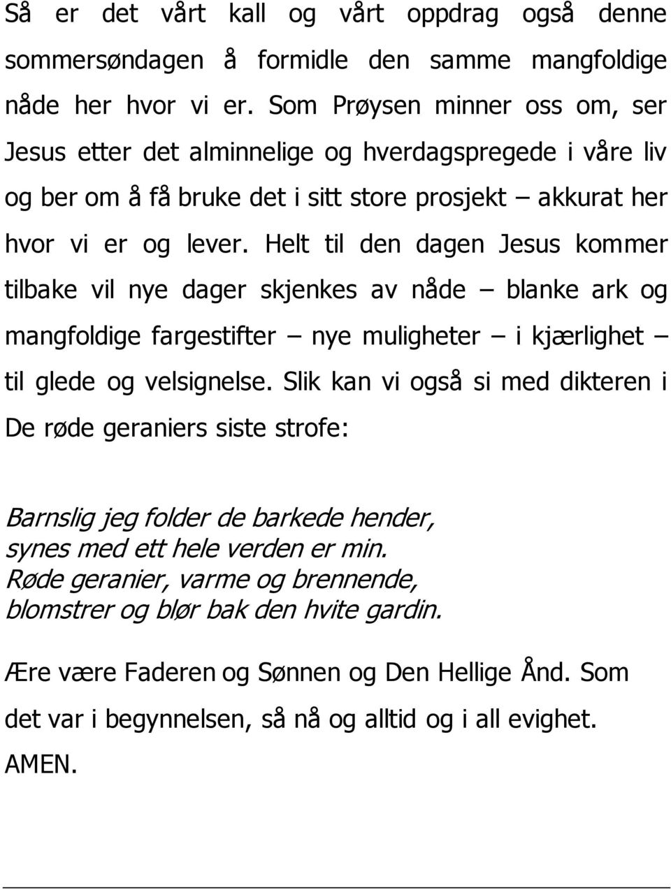 Helt til den dagen Jesus kommer tilbake vil nye dager skjenkes av nåde blanke ark og mangfoldige fargestifter nye muligheter i kjærlighet til glede og velsignelse.