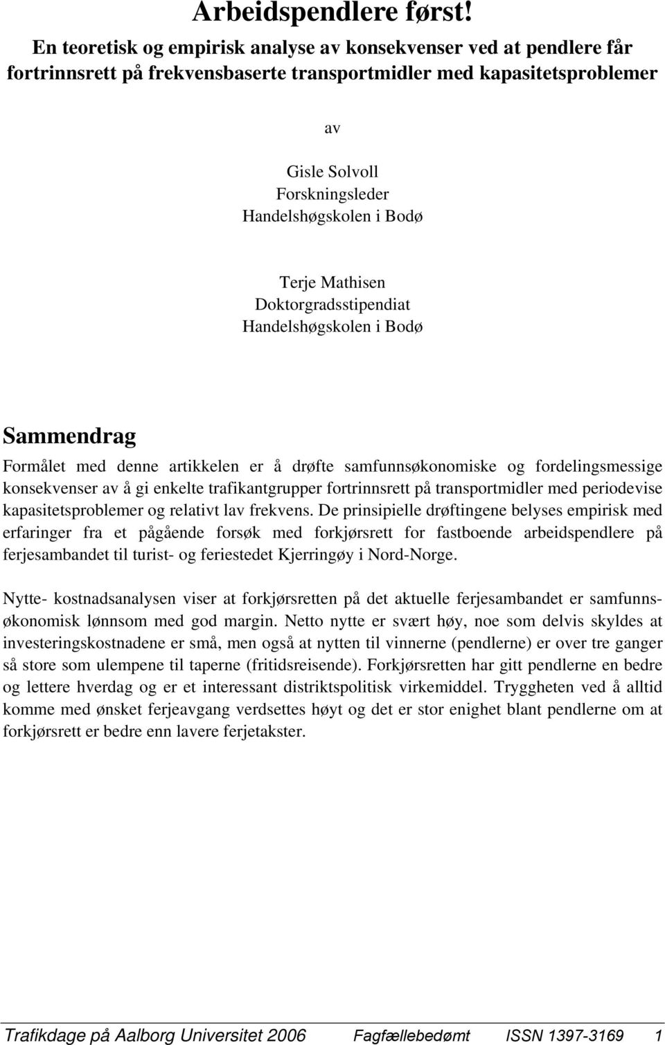 Terje Mathisen Doktorgradsstipendiat Handelshøgskolen i Bodø Sammendrag Formålet med denne artikkelen er å drøfte samfunnsøkonomiske og fordelingsmessige konsekvenser av å gi enkelte trafikantgrupper