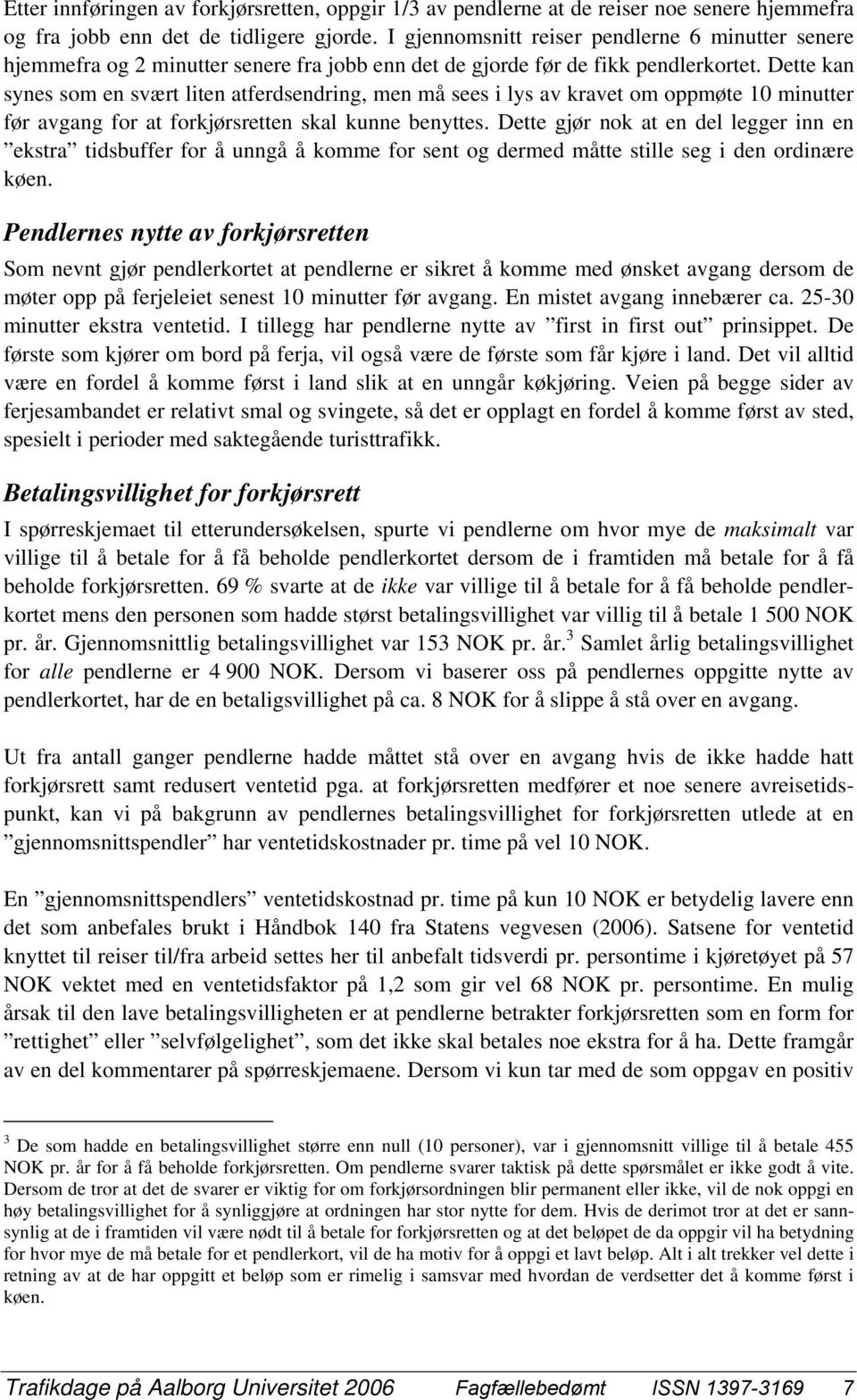 Dette kan synes som en svært liten atferdsendring, men må sees i lys av kravet om oppmøte 10 minutter før avgang for at forkjørsretten skal kunne benyttes.