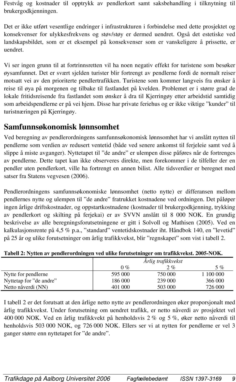 Også det estetiske ved landskapsbildet, som er et eksempel på konsekvenser som er vanskeligere å prissette, er uendret.