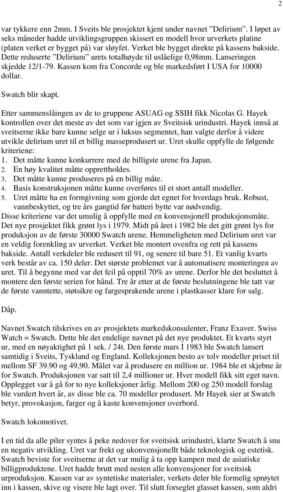 Dette reduserte Delirium urets totalhøyde til uslåelige 0,98mm. Lanseringen skjedde 12/1-79. Kassen kom fra Concorde og ble markedsført I USA for 10000 dollar. Swatch blir skapt.