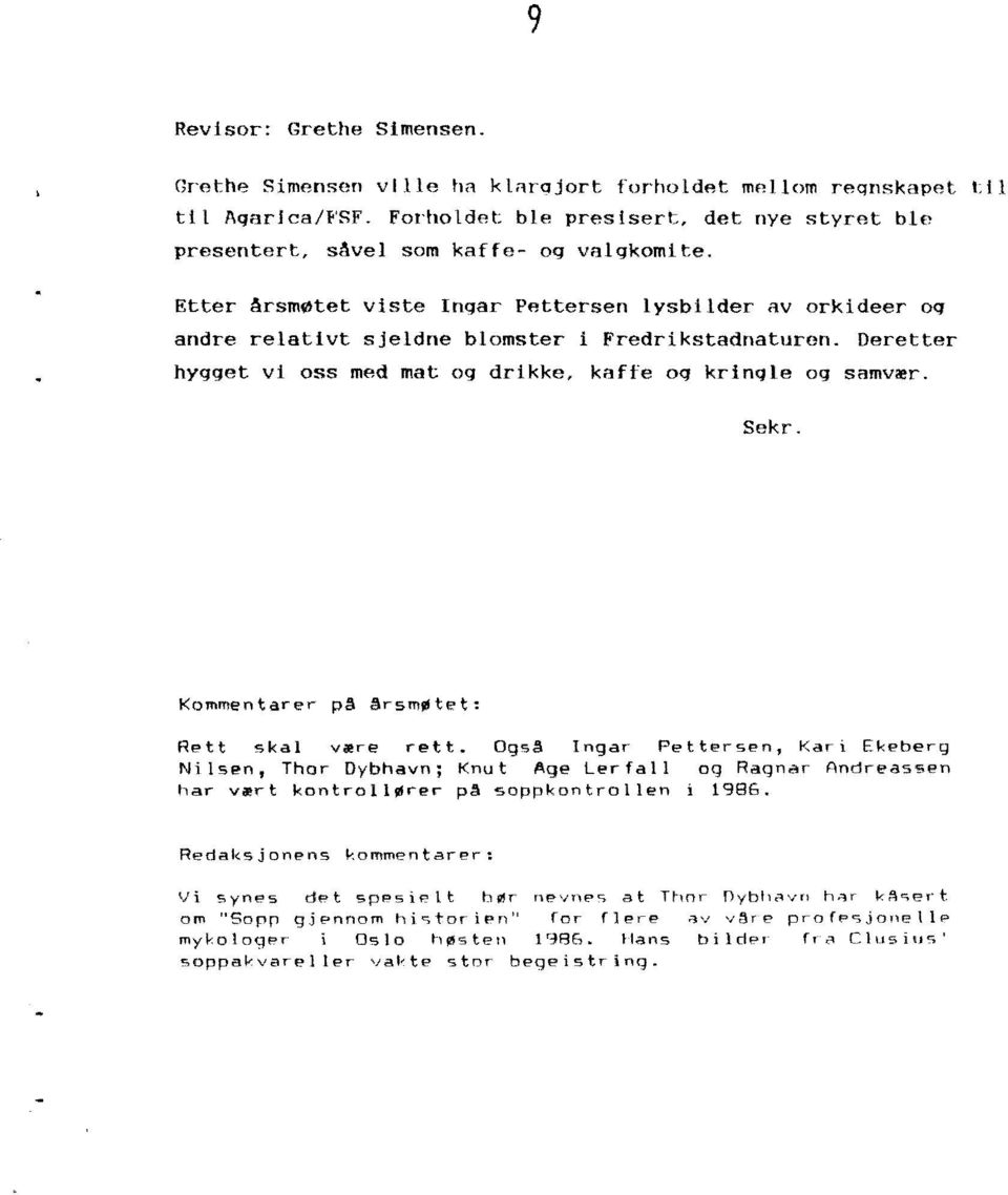 Kommentarer p~ ~rsm.tet' Rett skal v~re rett. Ogs~ Ingar Pettersen, Kari Ekeberg Nilsen, Thor Dybhavn; Knut Age Lerfall og Ragnar Andreassen har v~rt kontroll.rer p~ soppkontrollen I 1986.