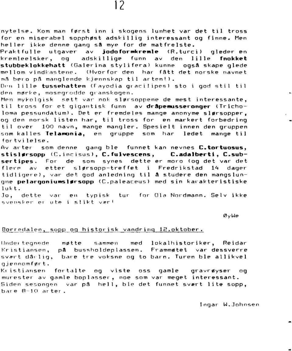 ihvorfor den har f3tt det nor"ske navnet "'~ bero pi' manglende kjennskap til arten l ). Dr'lI lille tussehatten (r"yodia gracjiipe's) sto i god stil til dpn m~r~e, mospgroctde gt-anskogen.