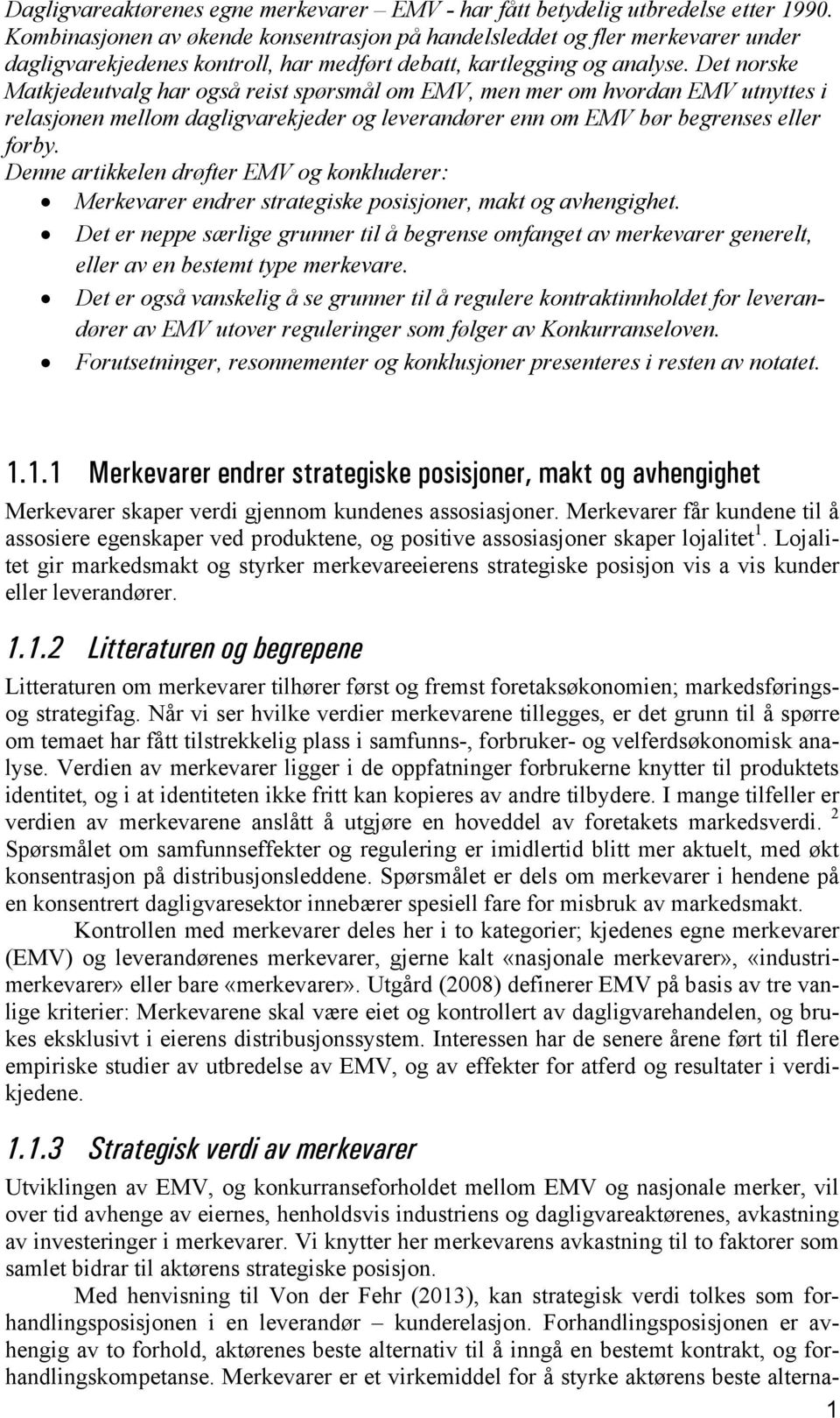 Det norske Matkjedeutvalg har også reist spørsmål om EMV, men mer om hvordan EMV utnyttes i relasjonen mellom dagligvarekjeder og leverandører enn om EMV bør begrenses eller forby.