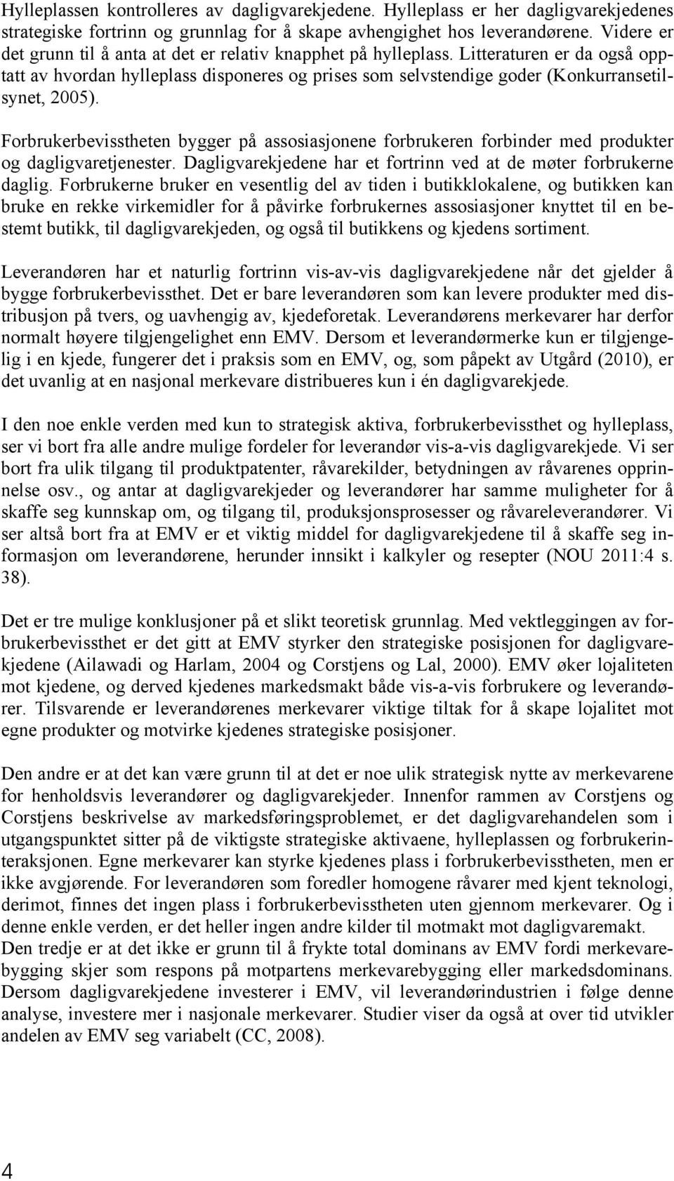 Forbrukerbevisstheten bygger på assosiasjonene forbrukeren forbinder med produkter og dagligvaretjenester. Dagligvarekjedene har et fortrinn ved at de møter forbrukerne daglig.