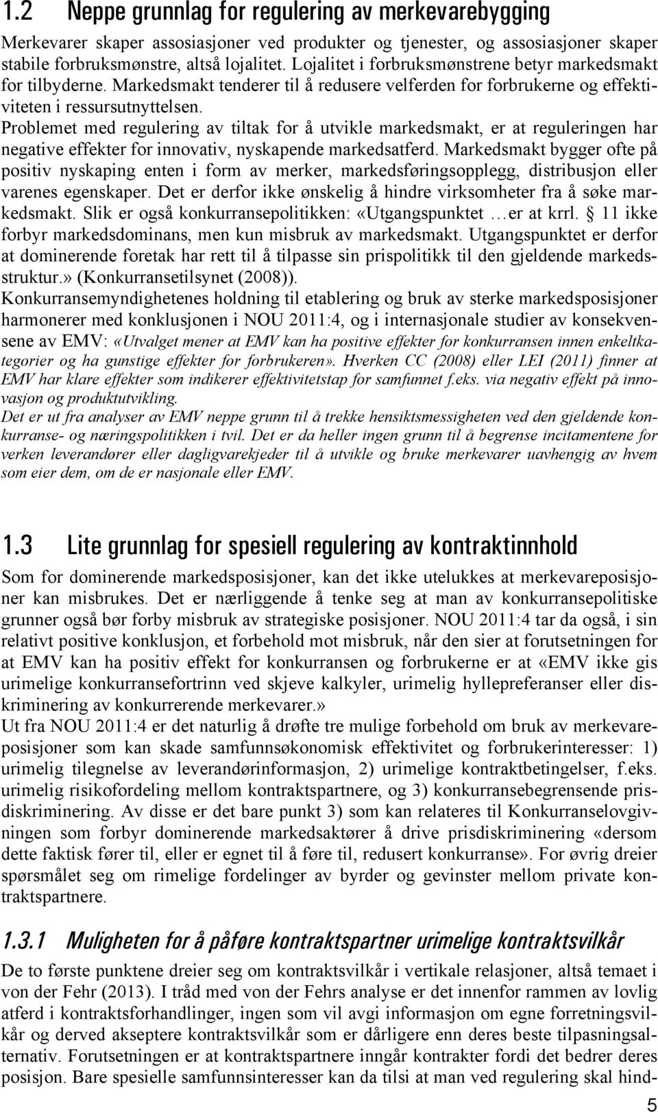 Problemet med regulering av tiltak for å utvikle markedsmakt, er at reguleringen har negative effekter for innovativ, nyskapende markedsatferd.