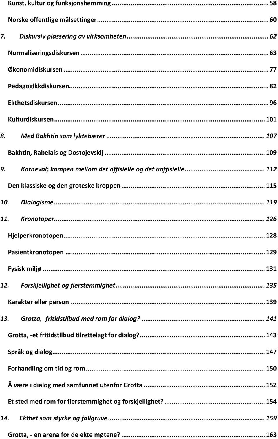 .. 112 Den klassiske og den groteske kroppen... 115 10. Dialogisme... 119 11. Kronotoper... 126 Hjelperkronotopen... 128 Pasientkronotopen... 129 Fysisk miljø... 131 12.