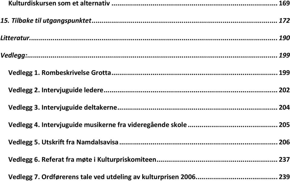 Intervjuguide deltakerne... 204 Vedlegg 4. Intervjuguide musikerne fra videregående skole... 205 Vedlegg 5.