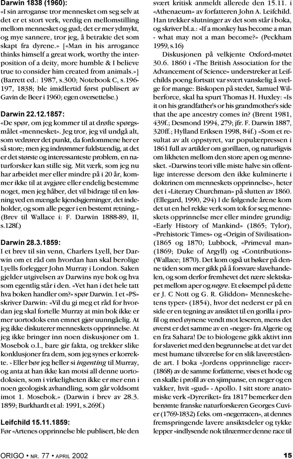 : 1987, s.300; Notebook C, s.196-197, 1838; ble imidlertid først publisert av Gavin de Beer i 1960; egen oversettelse.) svært kritisk anmeldt allerede den 15.11. i «Athenaeum» av forfatteren John A.