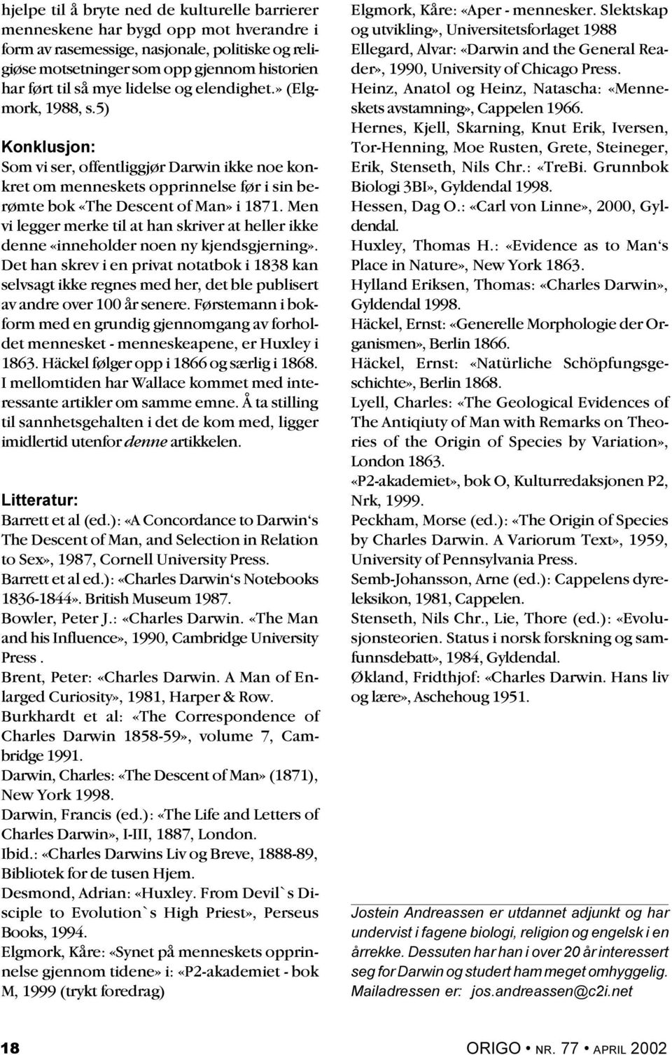 Slektskap og utvikling», Universitetsforlaget 1988 Ellegard, Alvar: «Darwin and the General Reader», 1990, University of Chicago Press.