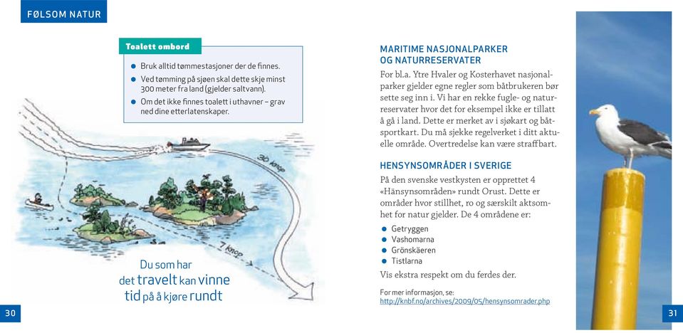 Vi har en rekke fugle- og naturreservater hvor det for eksempel ikke er tillatt å gå i land. Dette er merket av i sjøkart og båtsportkart. Du må sjekke regelverket i ditt aktuelle område.