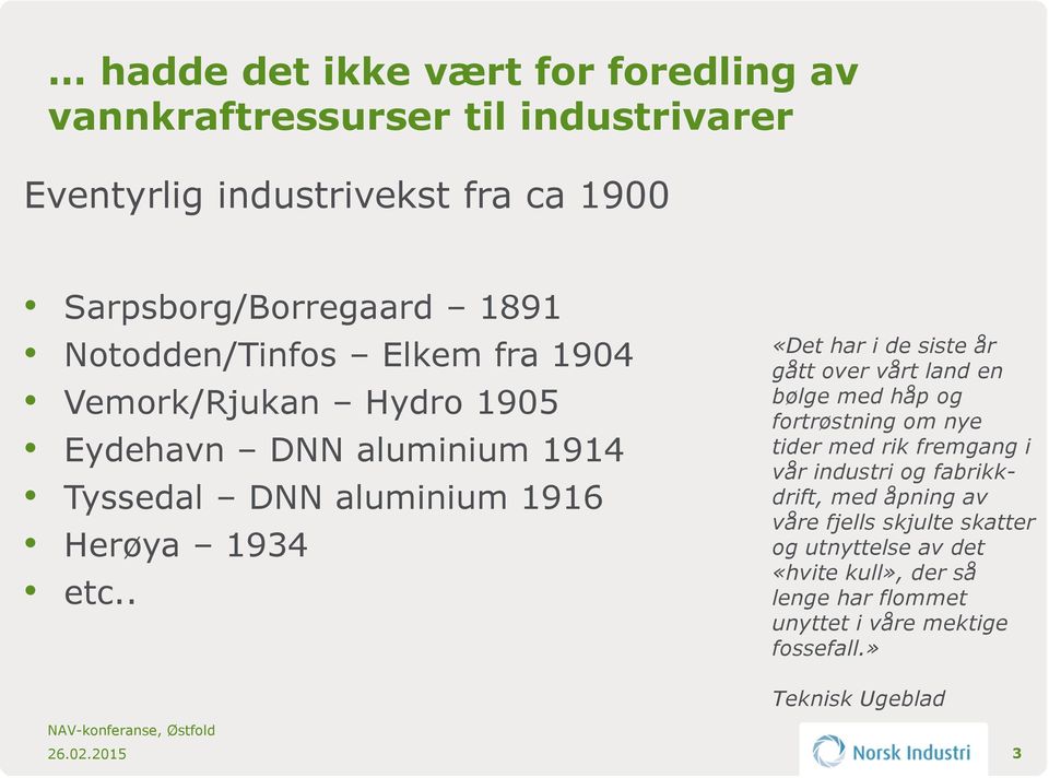 . «Det har i de siste år gått over vårt land en bølge med håp og fortrøstning om nye tider med rik fremgang i vår industri og fabrikkdrift,