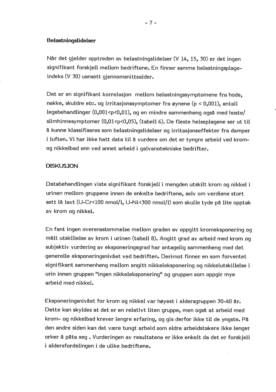 og irritasjonssymptomer fra øynene (p o( 0,001), antall legebehandlinger (0,001 o(po(o,01), og en mindre sammenheng ogsê med hoste/ slimhinnesymptomer (0,01 o(po(o,05), (tabell 6).