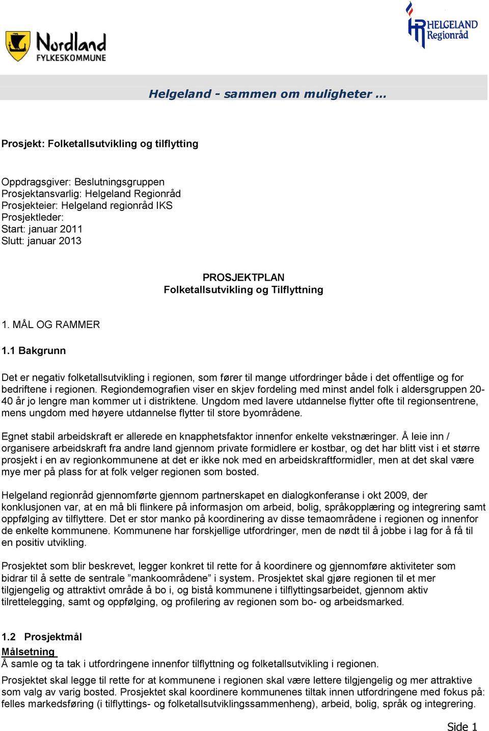 1 Bakgrunn Det er negativ folketallsutvikling i regionen, som fører til mange utfordringer både i det offentlige og for bedriftene i regionen.