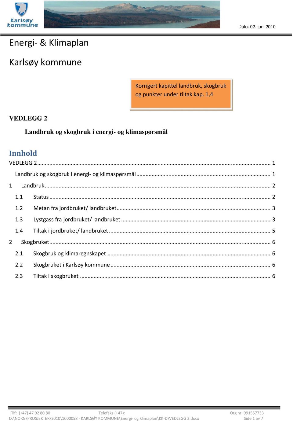 1 Status... 2 1.2 Metan fra jordbruket/ landbruket... 3 1.3 Lystgass fra jordbruket/ landbruket... 3 1.4 Tiltak i jordbruket/ landbruket... 5 2 Skogbruket.