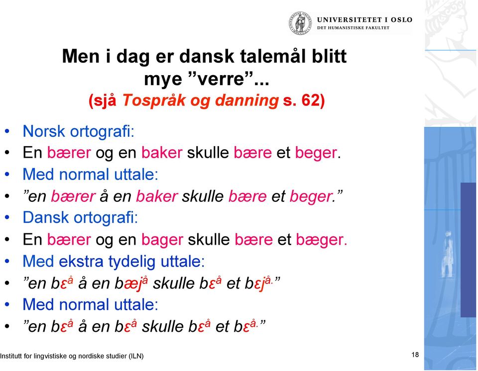 Med normal uttale: en bærer å en baker skulle bære et beger.