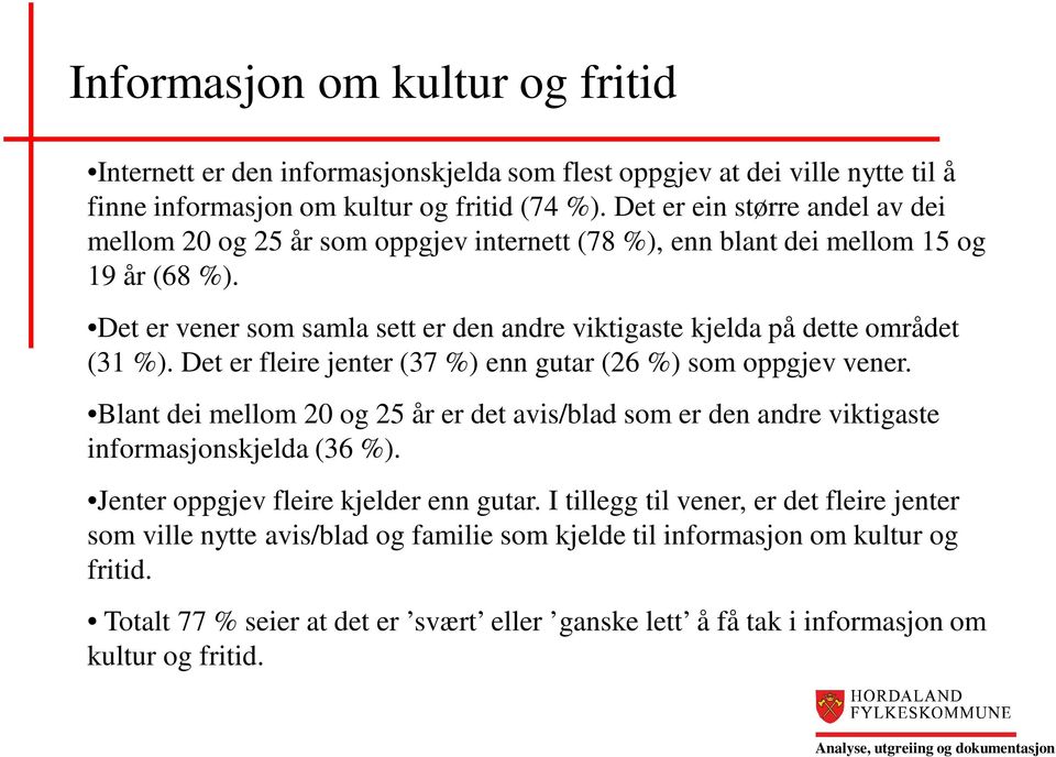 Det er vener som samla sett er den andre viktigaste kjelda på dette området (31 %). Det er fleire jenter (37 %) enn gutar (26 %) som oppgjev vener.