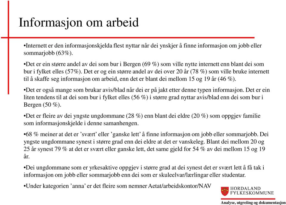 Det er og ein større andel av dei over 20 år (78 %) som ville bruke internett til å skaffe seg informasjon om arbeid, enn det er blant dei mellom 15 og 19 år (46 %).