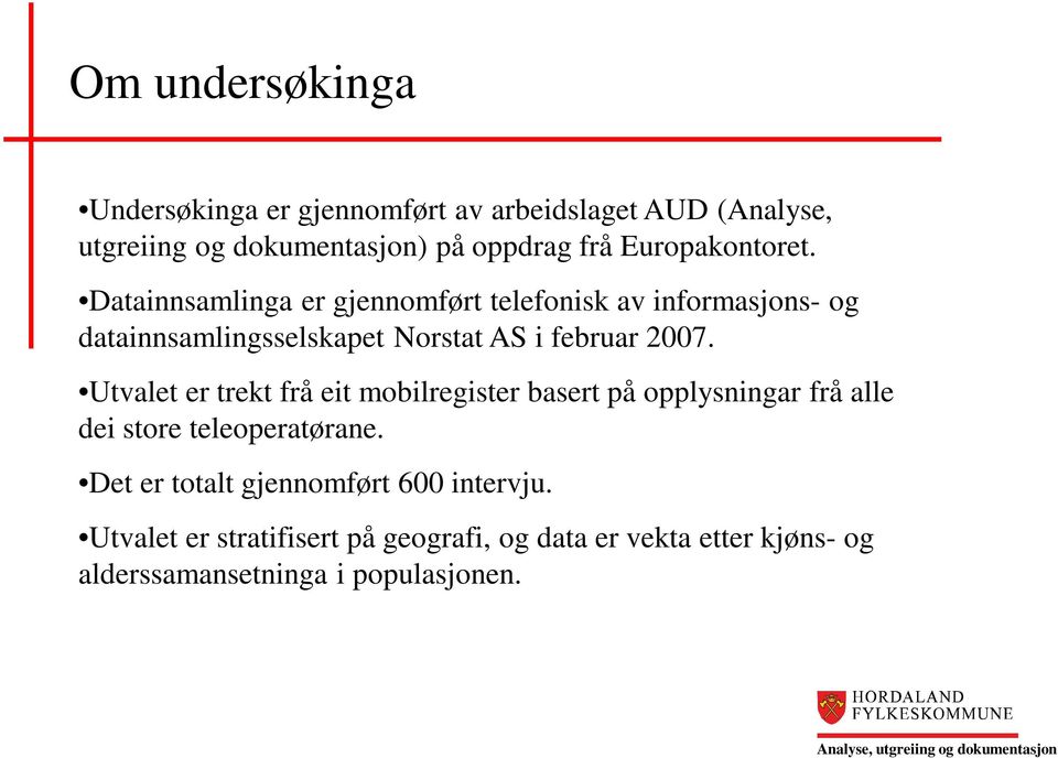 Datainnsamlinga er gjennomført telefonisk av informasjons- og datainnsamlingsselskapet Norstat AS i februar 2007.