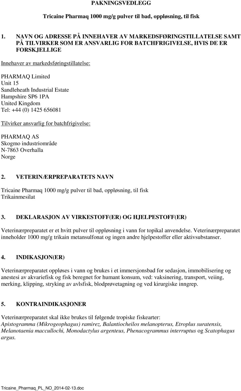 Sandleheath Industrial Estate Hampshire SP6 1PA United Kingdom Tel: +44 (0) 1425 656081 Tilvirker ansvarlig for batchfrigivelse: PHARMAQ AS Skogmo industriområde N-7863 Overhalla Norge 2.