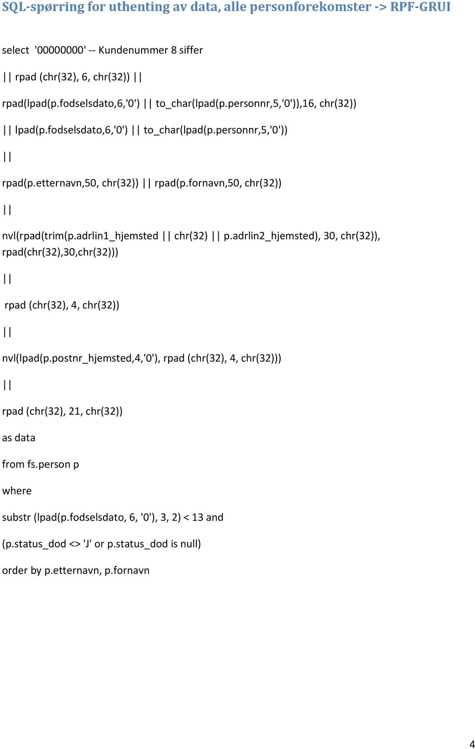 fornavn,50, chr(32)) nvl(rpad(trim(p.adrlin1_hjemsted chr(32) p.adrlin2_hjemsted), 30, chr(32)), rpad(chr(32),30,chr(32))) rpad (chr(32), 4, chr(32)) nvl(lpad(p.