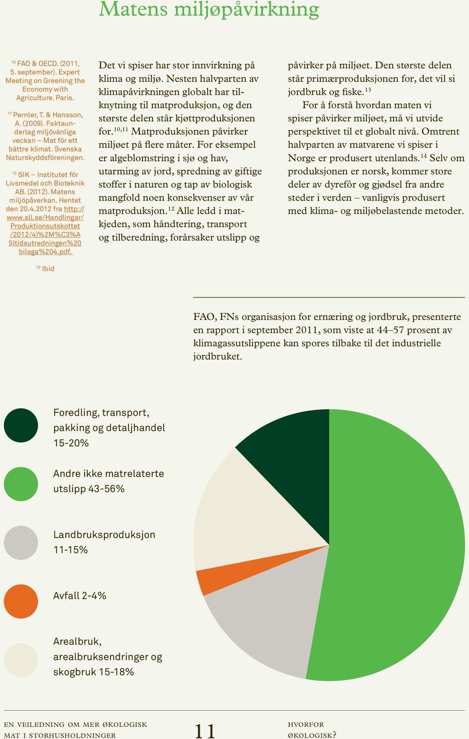 2012 fra http:// www.sll.se/handlingar/ Produktionsutskottet /2012/4)%2M%C3%A 5ltidsutredningen%20 bilaga%204.pdf. 13 Ibid Det vi spiser har stor innvirkning på klima og miljø.