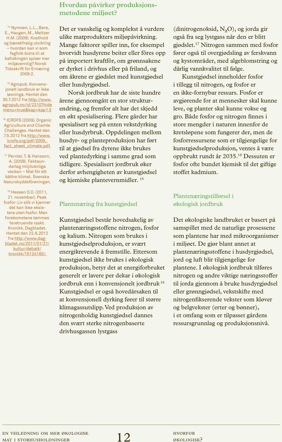 Organic Agriculture and Cliamte Challenges. Hentet den 7.5.2012 fra http://www. icrofs.org/pdf/2009_ fact_sheet_climate.pdf. 17 Pernler, T. & Hansson, A. (2009).