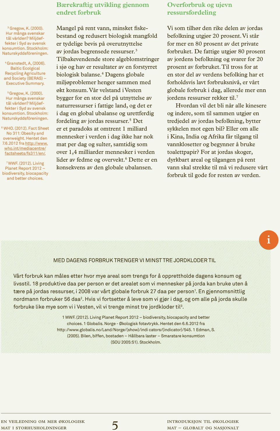 Miljöeffekter i Syd av svensk konsumtion. Stockholm: Naturskyddsföreningen. 6 WHO. (2012). Fact Sheet No 311: Obesity and overweight. Hentet den 7.6.2012 fra http://www. who.