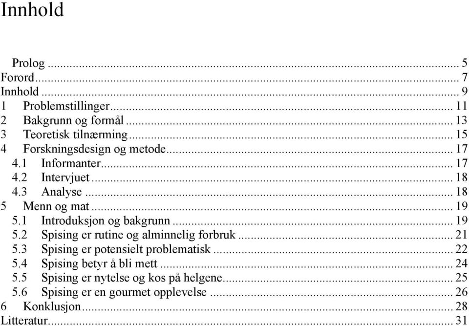 1 Introduksjon og bakgrunn... 19 5.2 Spising er rutine og alminnelig forbruk... 21 5.3 Spising er potensielt problematisk... 22 5.