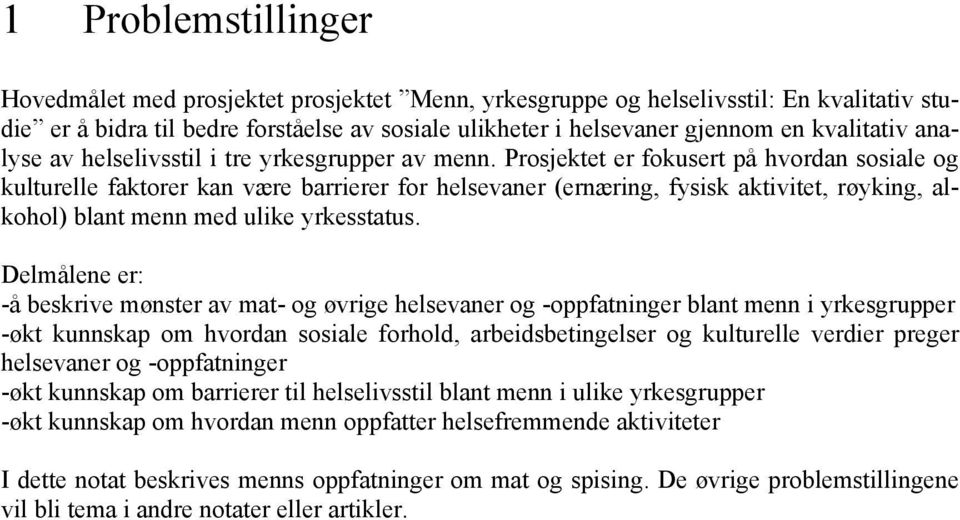 Prosjektet er fokusert på hvordan sosiale og kulturelle faktorer kan være barrierer for helsevaner (ernæring, fysisk aktivitet, røyking, alkohol) blant menn med ulike yrkesstatus.