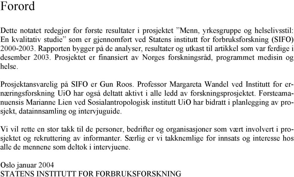Prosjektansvarelig på SIFO er Gun Roos. Professor Margareta Wandel ved Institutt for ernæringsforskning UiO har også deltatt aktivt i alle ledd av forskningsprosjektet.