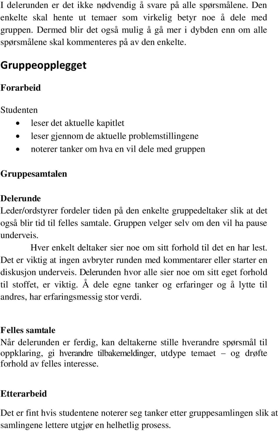 Gruppeopplegget Forarbeid Studenten leser det aktuelle kapitlet leser gjennom de aktuelle problemstillingene noterer tanker om hva en vil dele med gruppen Gruppesamtalen Delerunde Leder/ordstyrer