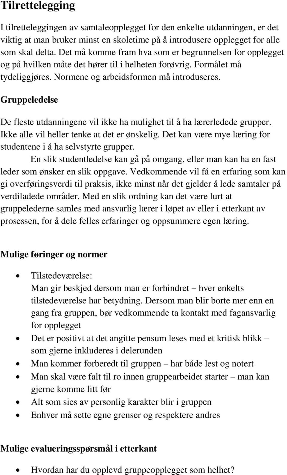 Gruppeledelse De fleste utdanningene vil ikke ha mulighet til å ha lærerledede grupper. Ikke alle vil heller tenke at det er ønskelig. Det kan være mye læring for studentene i å ha selvstyrte grupper.