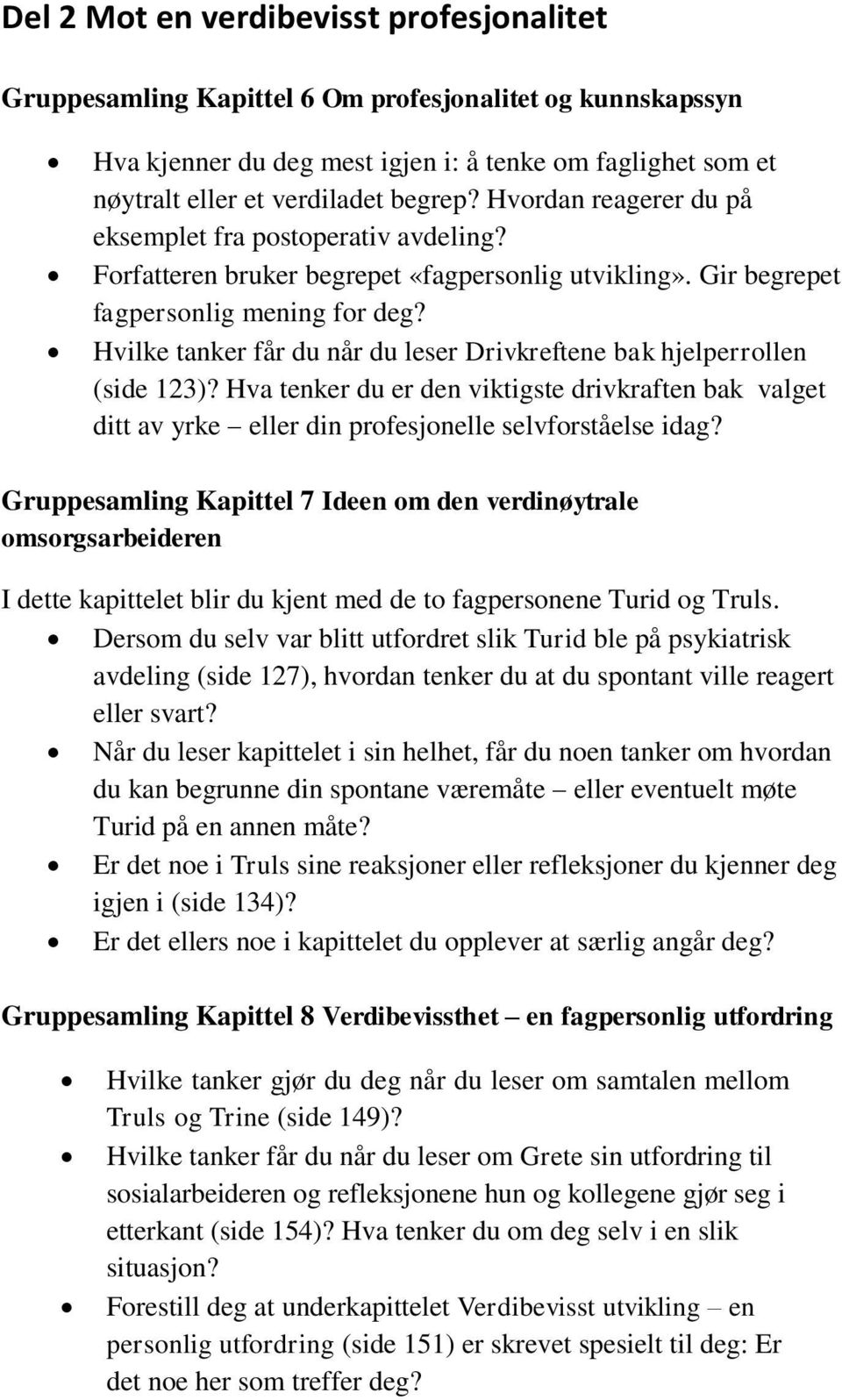 Hvilke tanker får du når du leser Drivkreftene bak hjelperrollen (side 123)? Hva tenker du er den viktigste drivkraften bak valget ditt av yrke eller din profesjonelle selvforståelse idag?