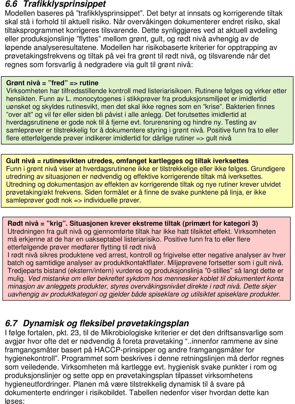 Dette synliggjøres ved at aktuell avdeling eller produksjonslinje flyttes mellom grønt, gult, og rødt nivå avhengig av de løpende analyseresultatene.