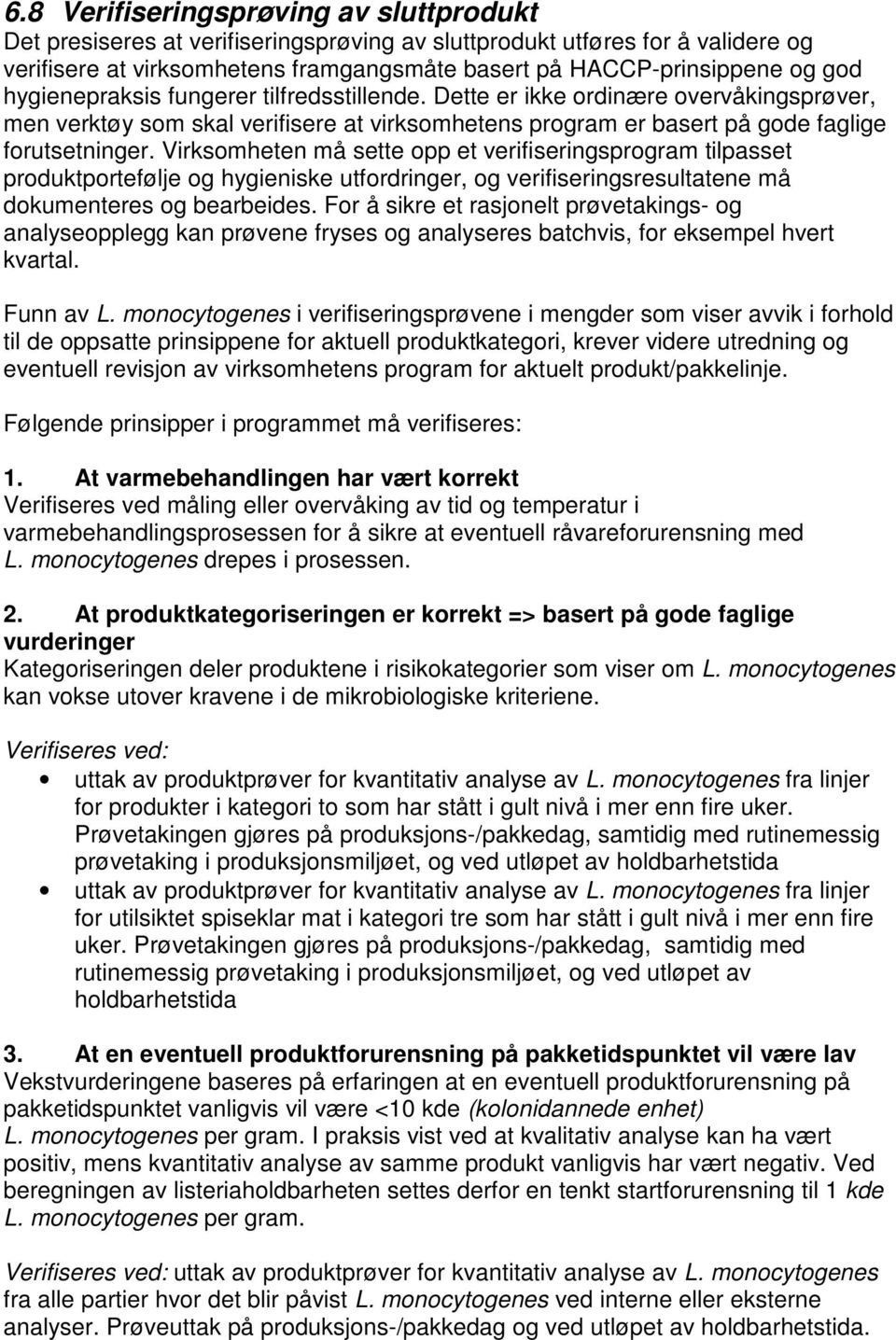 Virksomheten må sette opp et verifiseringsprogram tilpasset produktportefølje og hygieniske utfordringer, og verifiseringsresultatene må dokumenteres og bearbeides.