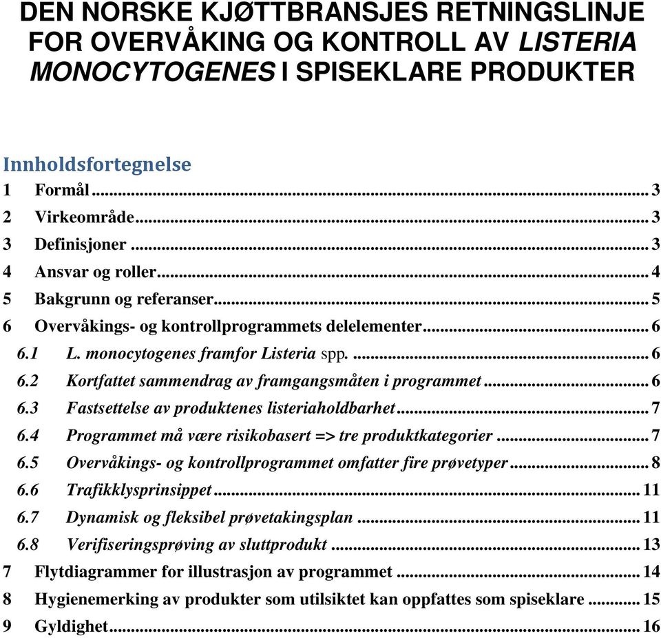 .. 6 6.3 Fastsettelse av produktenes listeriaholdbarhet... 7 6.4 Programmet må være risikobasert => tre produktkategorier... 7 6.5 Overvåkings- og kontrollprogrammet omfatter fire prøvetyper... 8 6.