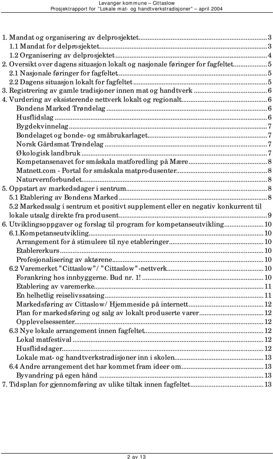 Vurdering av eksisterende nettverk lokalt og regionalt...6 Bondens Marked Trøndelag...6 Husflidslag...6 Bygdekvinnelag...7 Bondelaget og bonde- og småbrukarlaget...7 Norsk Gårdsmat Trøndelag.