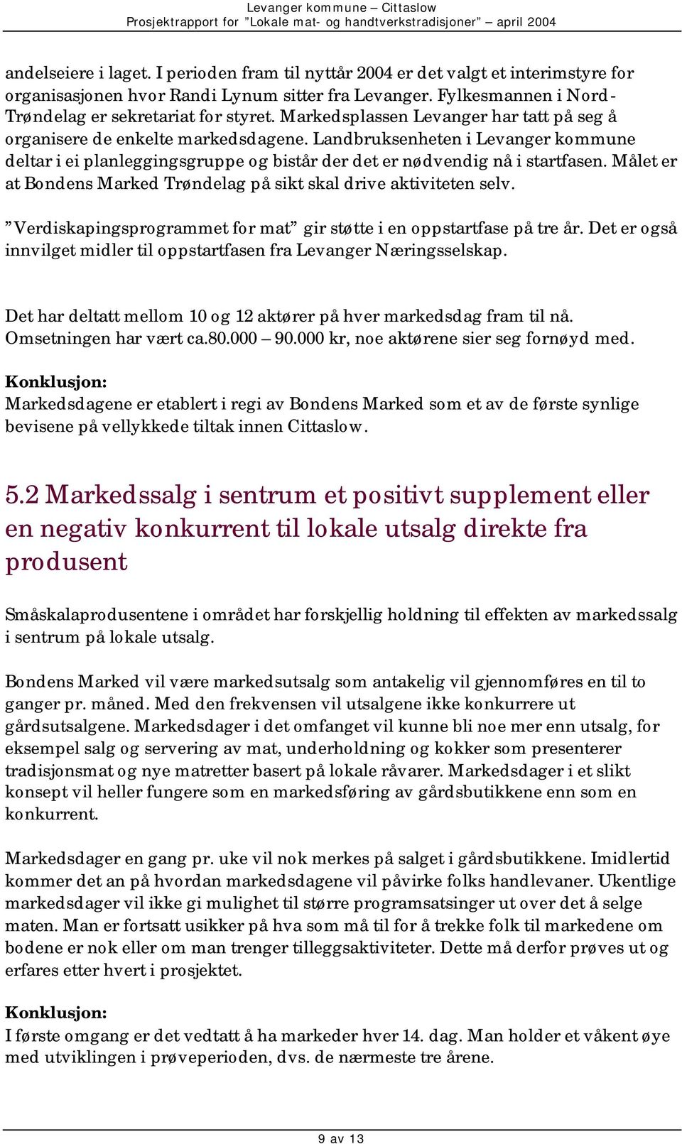 Målet er at Bondens Marked Trøndelag på sikt skal drive aktiviteten selv. Verdiskapingsprogrammet for mat gir støtte i en oppstartfase på tre år.