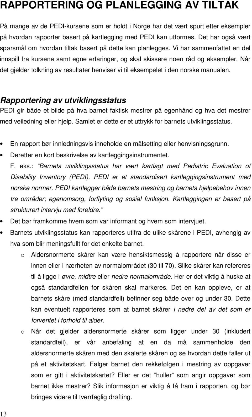 Når det gjelder tolkning av resultater henviser vi til eksempelet i den norske manualen.